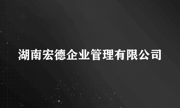 湖南宏德企业管理有限公司