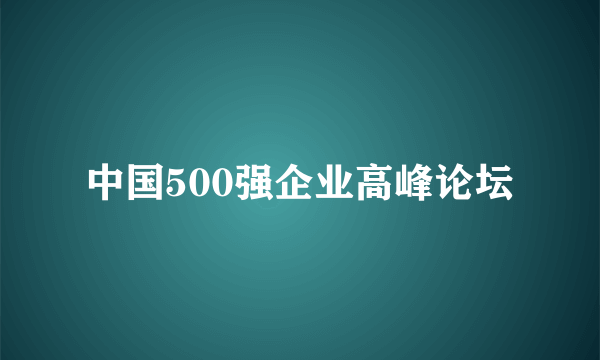 中国500强企业高峰论坛