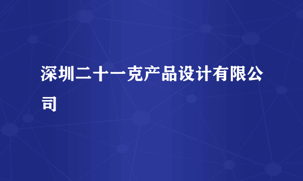 深圳二十一克产品设计有限公司