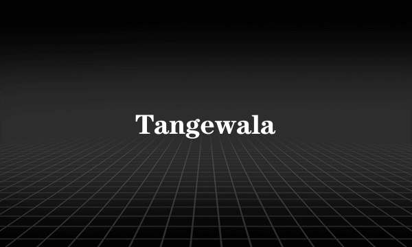 Tangewala