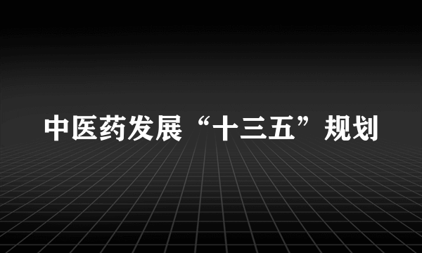 中医药发展“十三五”规划