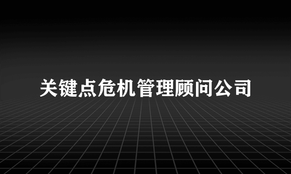 关键点危机管理顾问公司