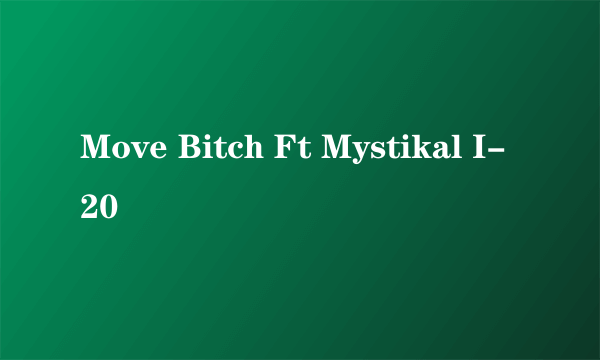 Move Bitch Ft Mystikal I-20