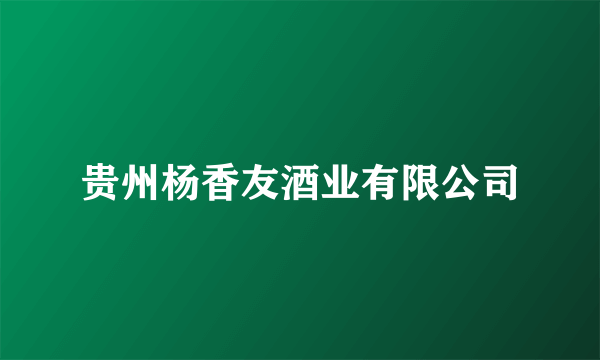 贵州杨香友酒业有限公司
