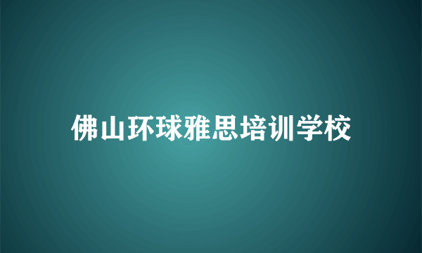佛山环球雅思培训学校
