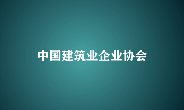 中国建筑业企业协会