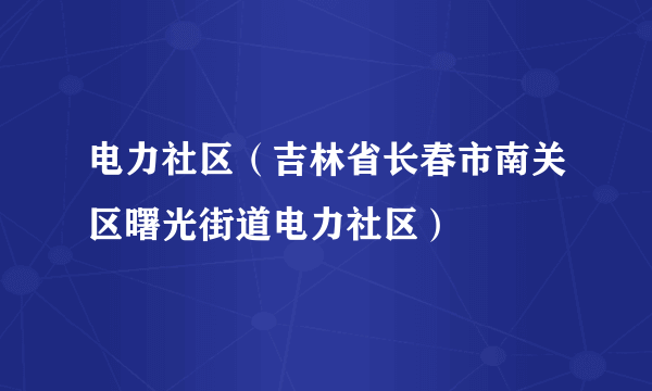 电力社区（吉林省长春市南关区曙光街道电力社区）