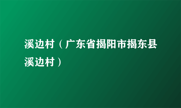 溪边村（广东省揭阳市揭东县溪边村）