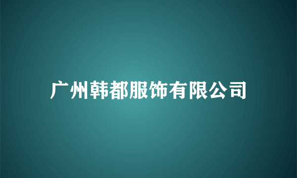 广州韩都服饰有限公司