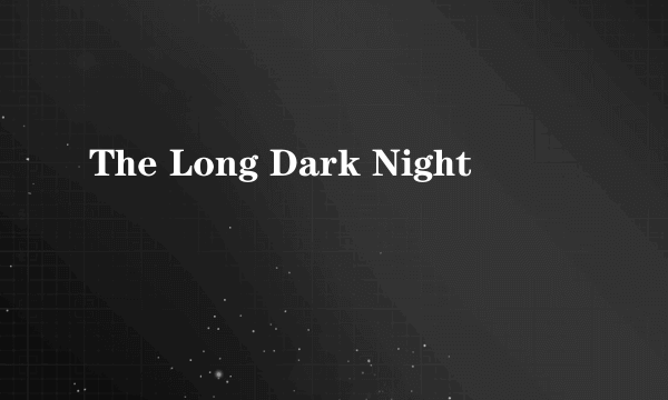 The Long Dark Night