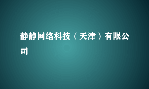 静静网络科技（天津）有限公司