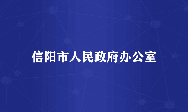 信阳市人民政府办公室
