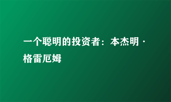 一个聪明的投资者：本杰明·格雷厄姆