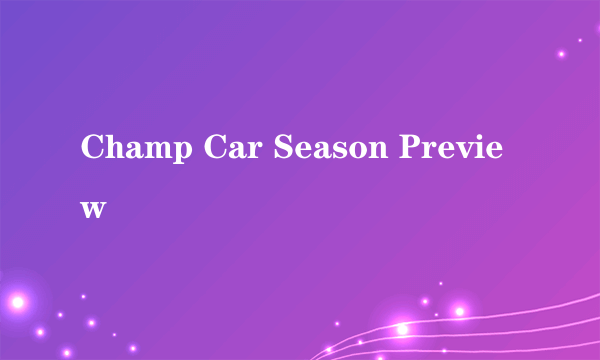 Champ Car Season Preview