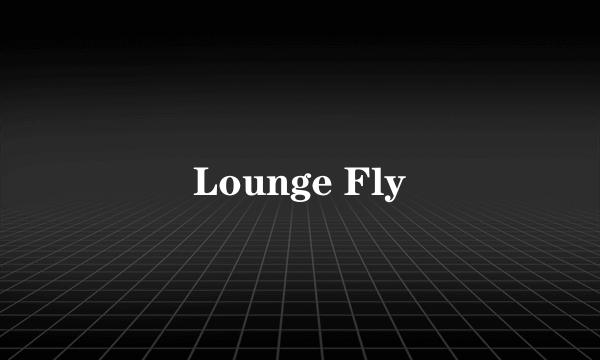 Lounge Fly