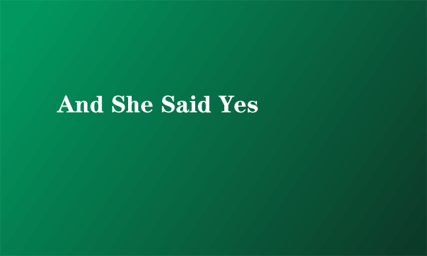 And She Said Yes