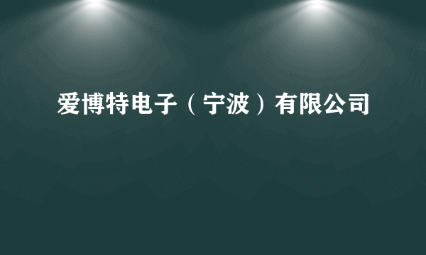 爱博特电子（宁波）有限公司