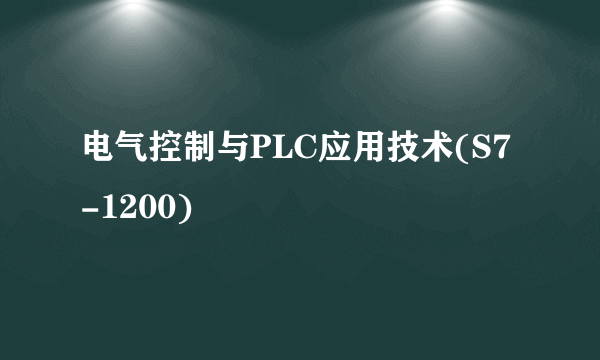 电气控制与PLC应用技术(S7-1200)