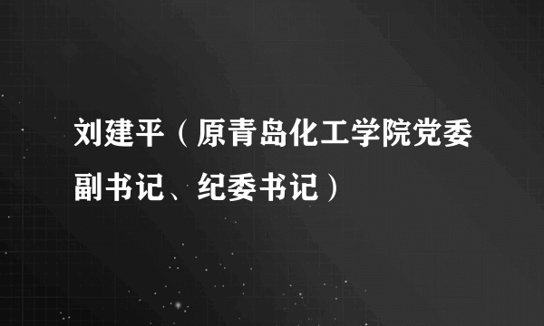 刘建平（原青岛化工学院党委副书记、纪委书记）