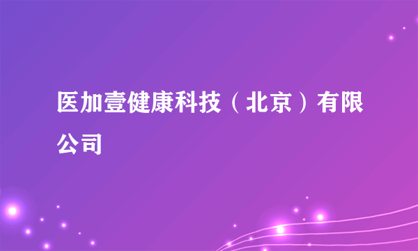 医加壹健康科技（北京）有限公司