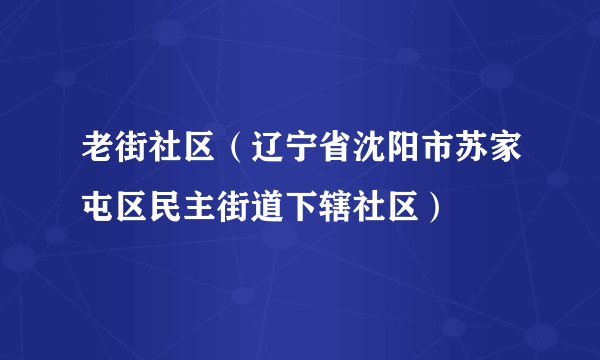 老街社区(辽宁省沈阳市苏家屯区民主街道下辖社区)