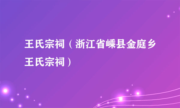 王氏宗祠（浙江省嵊县金庭乡王氏宗祠）