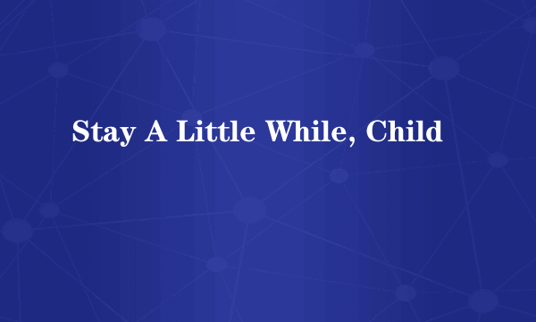 Stay A Little While, Child