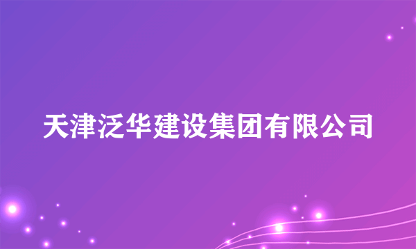 天津泛华建设集团有限公司
