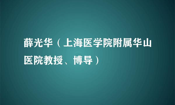 薛光华（上海医学院附属华山医院教授、博导）