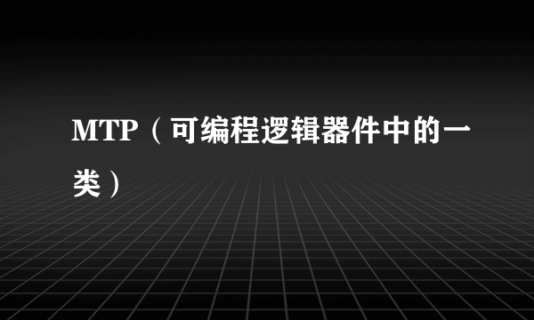 MTP（可编程逻辑器件中的一类）