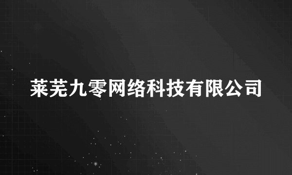 莱芜九零网络科技有限公司