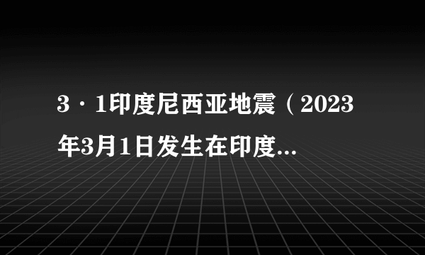 3·1印度尼西亚地震(2023年3月1日发生在印度尼西亚沿海的地震)