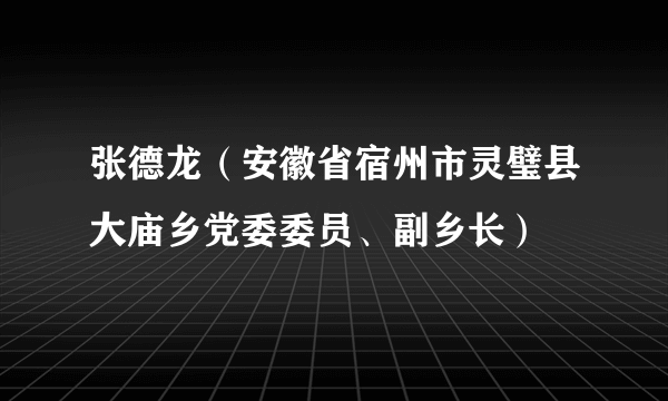 张德龙（安徽省宿州市灵璧县大庙乡党委委员、副乡长）