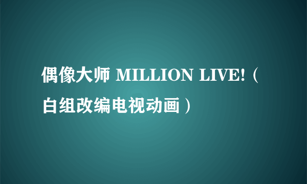 偶像大师 MILLION LIVE!（白组改编电视动画）