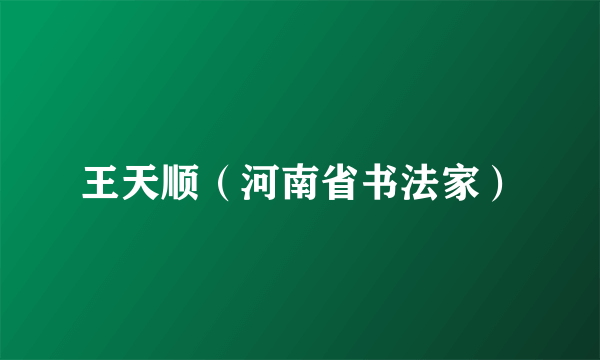 王天顺（河南省书法家）