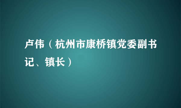 卢伟（杭州市康桥镇党委副书记、镇长）