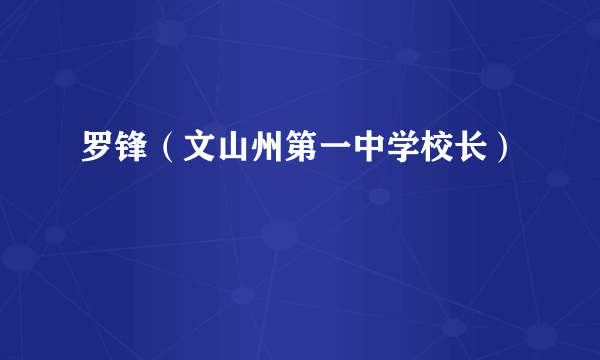 罗锋（文山州第一中学校长）