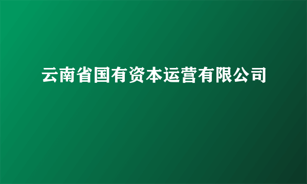 云南省国有资本运营有限公司
