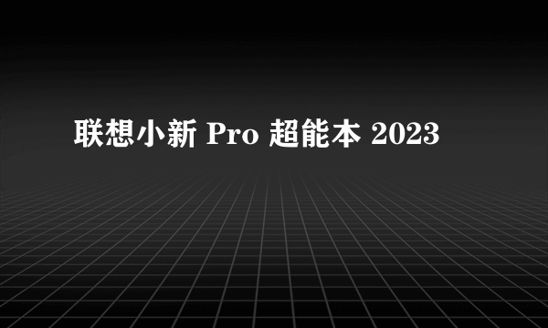 联想小新 Pro 超能本 2023