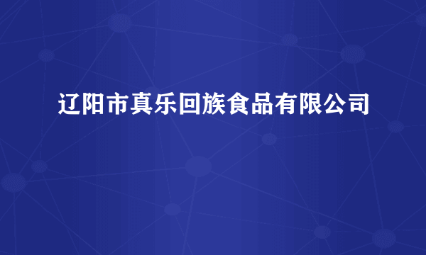 辽阳市真乐回族食品有限公司