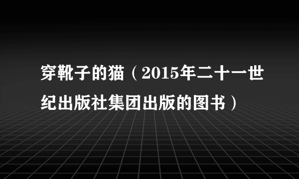 穿靴子的猫（2015年二十一世纪出版社集团出版的图书）