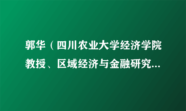 郭华（四川农业大学经济学院教授、区域经济与金融研究所副所长）