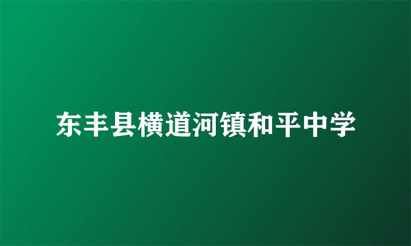 东丰县横道河镇和平中学