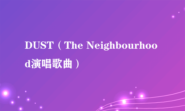DUST（The Neighbourhood演唱歌曲）