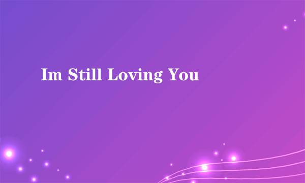 Im Still Loving You
