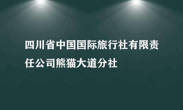 四川省中国国际旅行社有限责任公司熊猫大道分社
