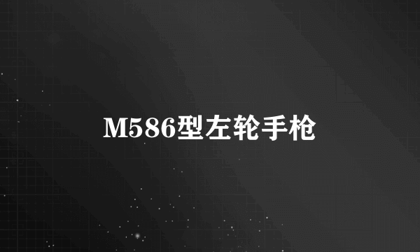 M586型左轮手枪