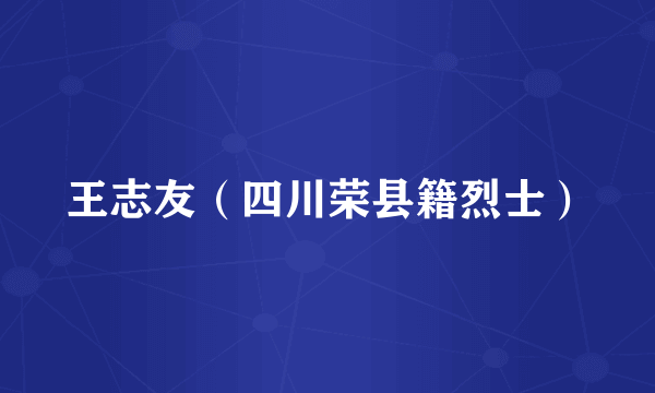 王志友（四川荣县籍烈士）