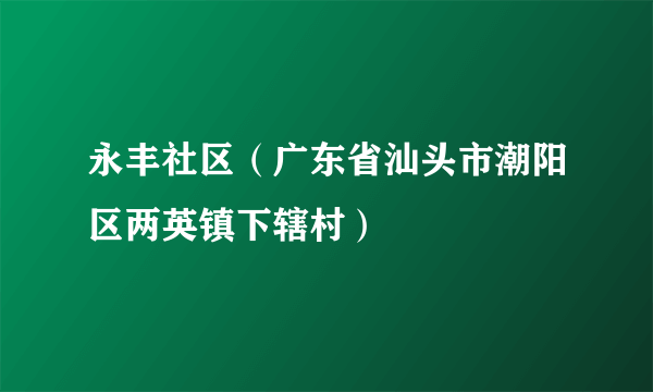 永丰社区（广东省汕头市潮阳区两英镇下辖村）