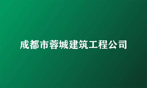 成都市蓉城建筑工程公司